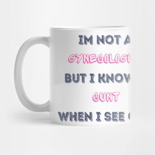 Im Not A Gynecologist But I know A Cunt When I See One Mug